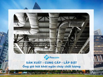 Poscom: Sản xuất – Cung cấp – Lắp đặt ống ống gió hút khói ngăn cháy chất lượng