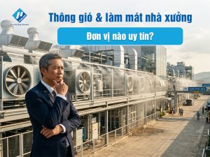 Thông gió & làm mát nhà xưởng: Đơn vị nào uy tín?